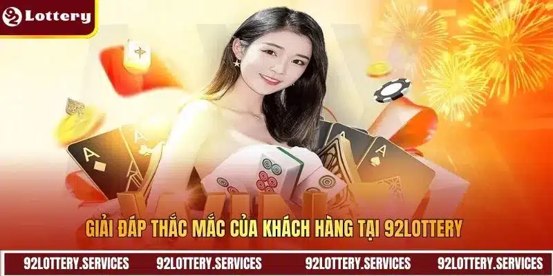 Giải đáp thắc mắc của khách hàng tại 92lottery